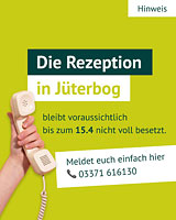 Unsere Rezeption in Jüterbog ist bis zum 15. April nicht voll besetzt.